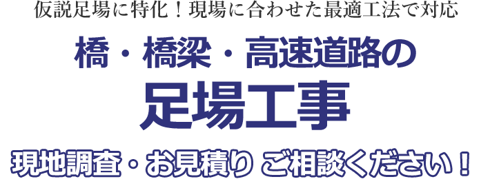 仮設足場に特化！現場に合わせた最適工法で対応 橋・橋梁・高速道路の足場工事 現地調査・お見積り ご相談ください！