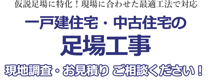 仮設足場に特化！現場に合わせた最適工法で対応 一戸建住宅・中古住宅の足場工事 現地調査・お見積り ご相談ください！
